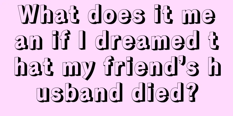 What does it mean if I dreamed that my friend’s husband died?