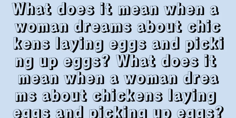 What does it mean when a woman dreams about chickens laying eggs and picking up eggs? What does it mean when a woman dreams about chickens laying eggs and picking up eggs?