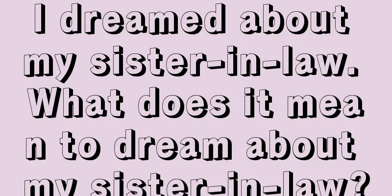 I dreamed about my sister-in-law. What does it mean to dream about my sister-in-law?