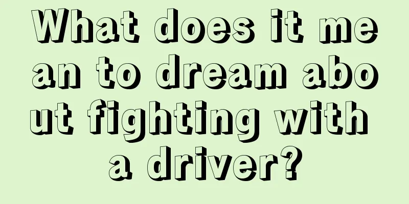 What does it mean to dream about fighting with a driver?