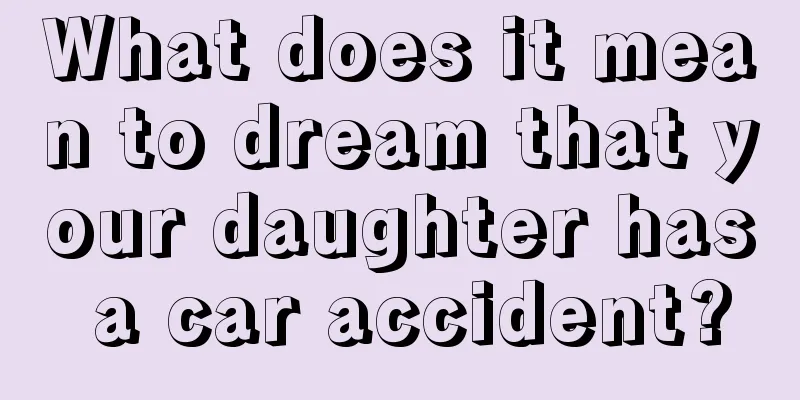 What does it mean to dream that your daughter has a car accident?