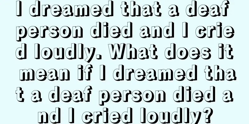 I dreamed that a deaf person died and I cried loudly. What does it mean if I dreamed that a deaf person died and I cried loudly?