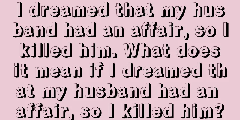 I dreamed that my husband had an affair, so I killed him. What does it mean if I dreamed that my husband had an affair, so I killed him?