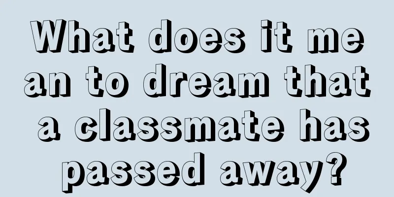 What does it mean to dream that a classmate has passed away?