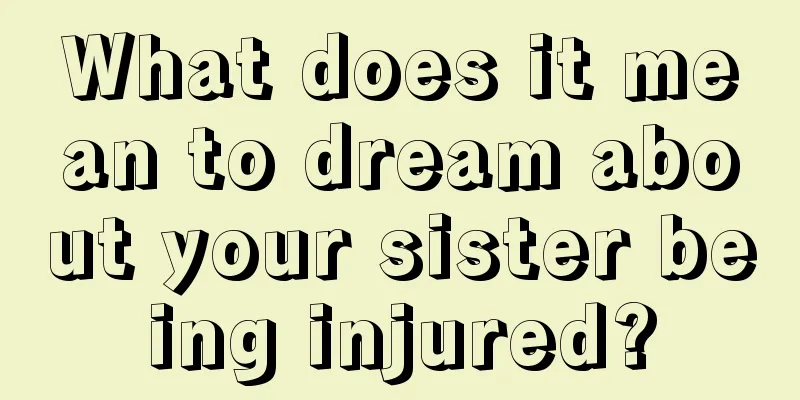 What does it mean to dream about your sister being injured?