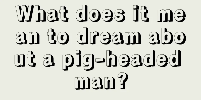 What does it mean to dream about a pig-headed man?