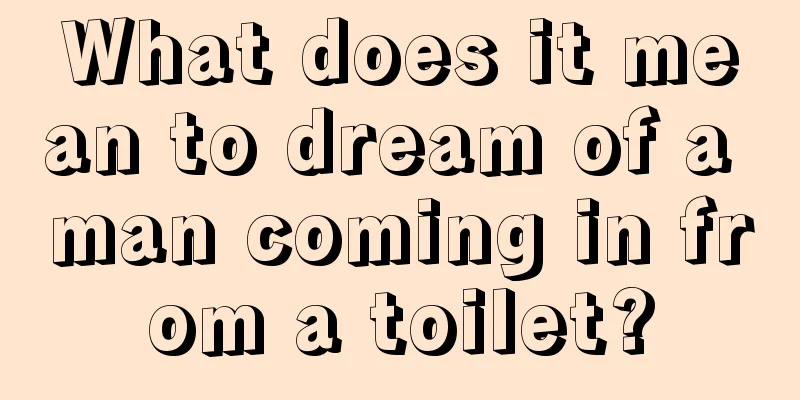 What does it mean to dream of a man coming in from a toilet?