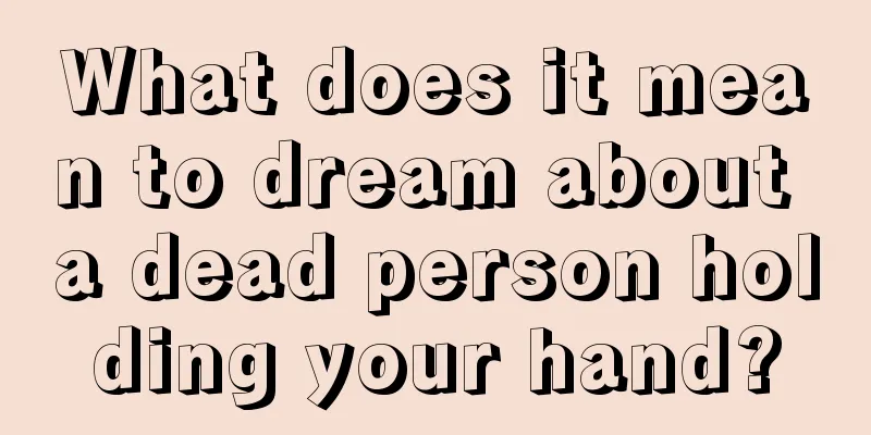 What does it mean to dream about a dead person holding your hand?