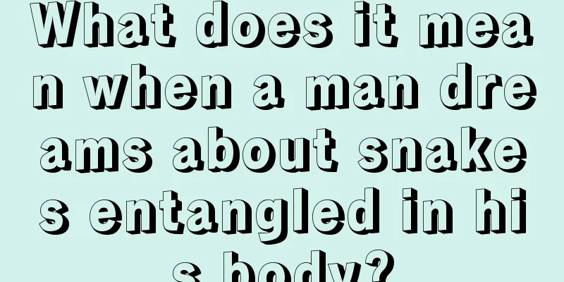 What does it mean when a man dreams about snakes entangled in his body?