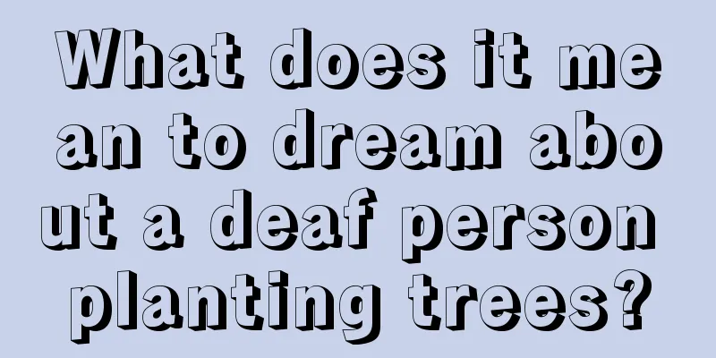 What does it mean to dream about a deaf person planting trees?