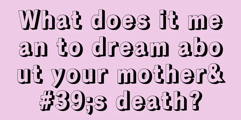 What does it mean to dream about your mother's death?