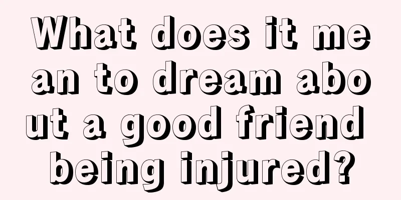 What does it mean to dream about a good friend being injured?