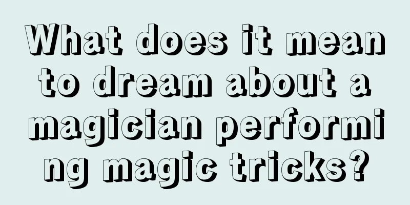 What does it mean to dream about a magician performing magic tricks?