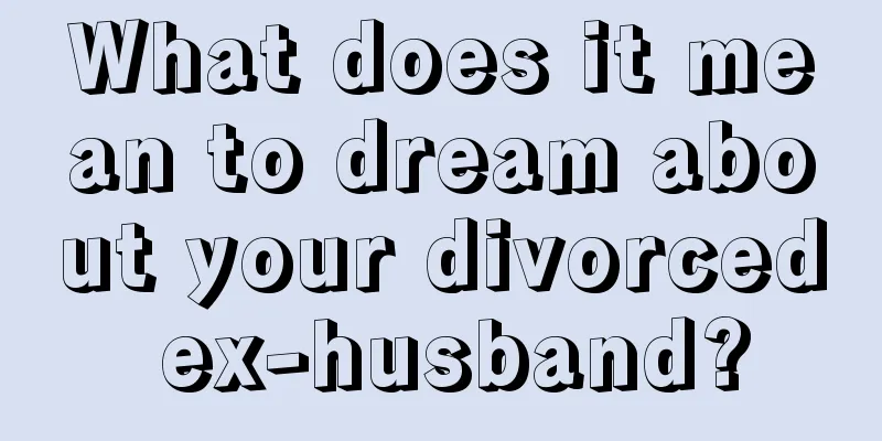 What does it mean to dream about your divorced ex-husband?