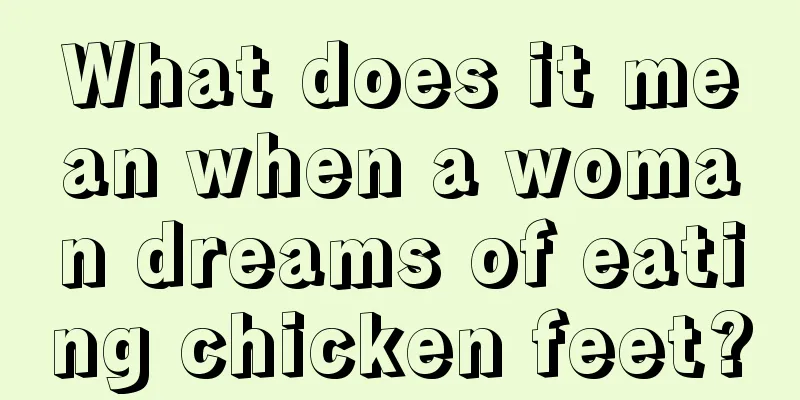 What does it mean when a woman dreams of eating chicken feet?