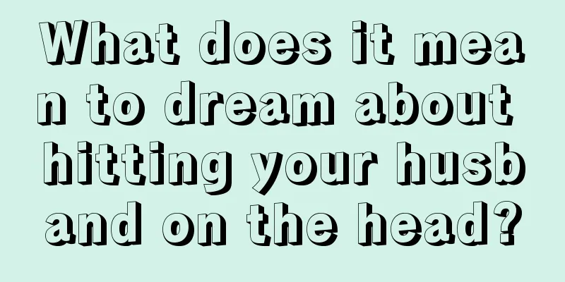 What does it mean to dream about hitting your husband on the head?