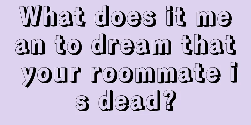 What does it mean to dream that your roommate is dead?