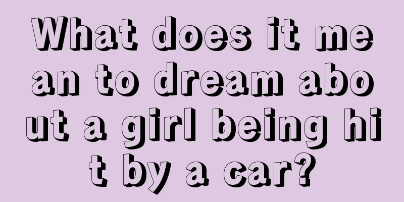 What does it mean to dream about a girl being hit by a car?