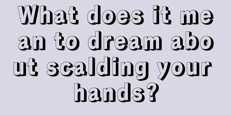 What does it mean to dream about scalding your hands?