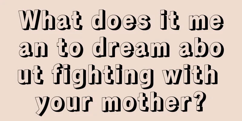 What does it mean to dream about fighting with your mother?