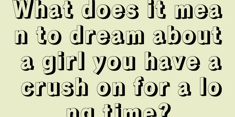 What does it mean to dream about a girl you have a crush on for a long time?