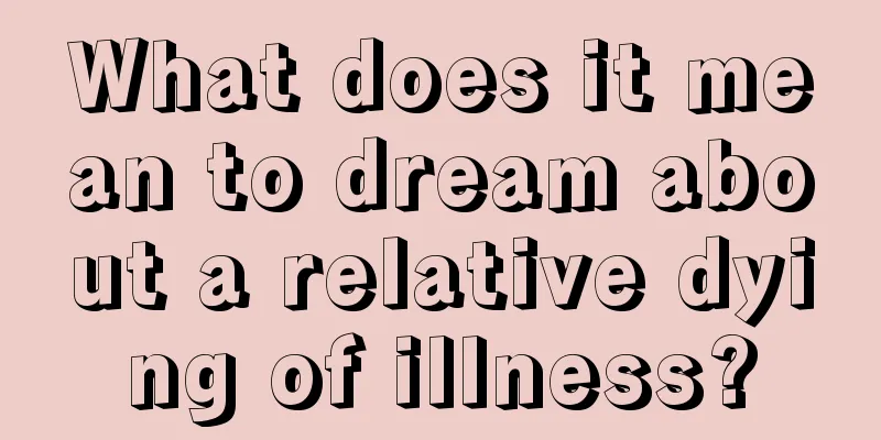 What does it mean to dream about a relative dying of illness?