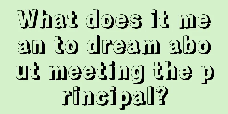 What does it mean to dream about meeting the principal?