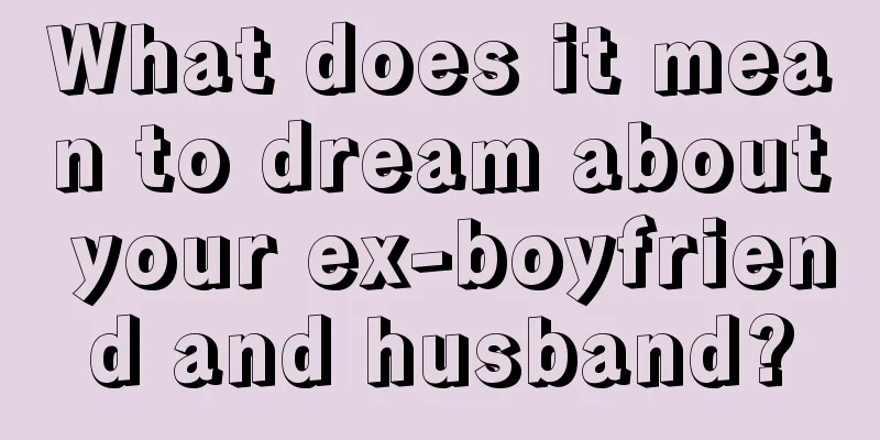 What does it mean to dream about your ex-boyfriend and husband?