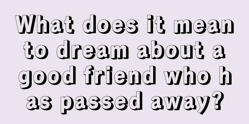 What does it mean to dream about a good friend who has passed away?