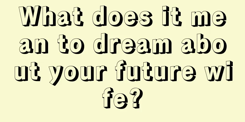 What does it mean to dream about your future wife?