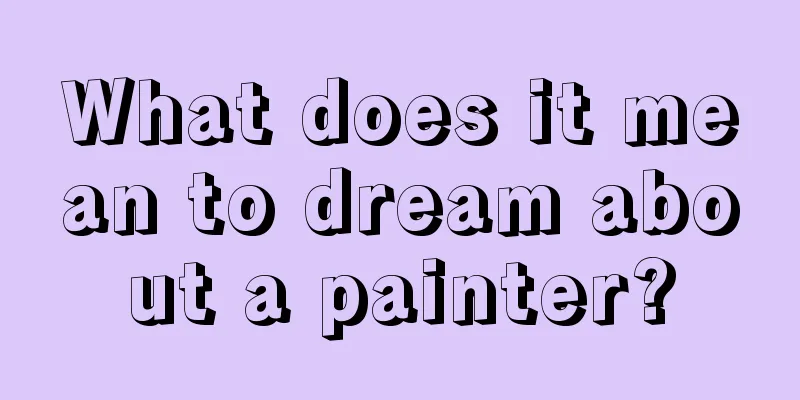 What does it mean to dream about a painter?