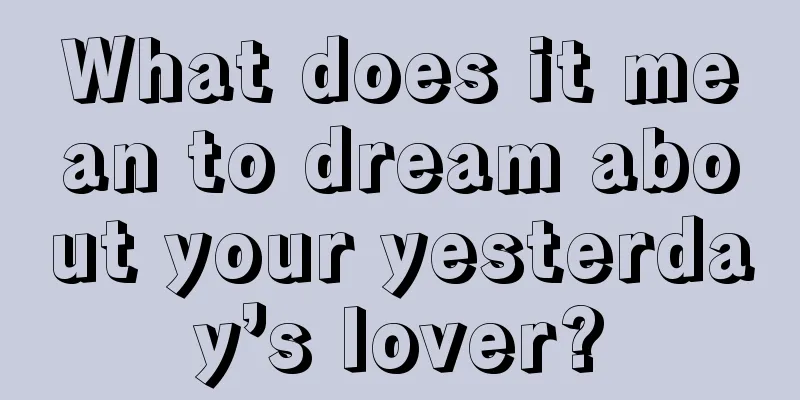 What does it mean to dream about your yesterday’s lover?