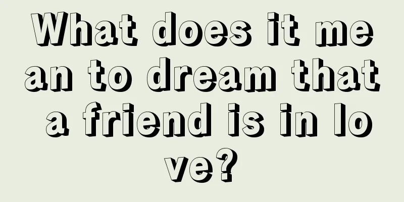 What does it mean to dream that a friend is in love?