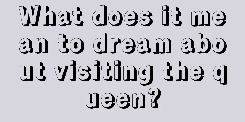 What does it mean to dream about visiting the queen?