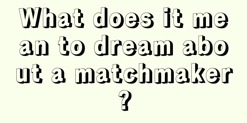 What does it mean to dream about a matchmaker?