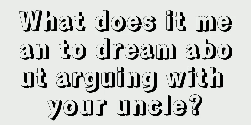 What does it mean to dream about arguing with your uncle?