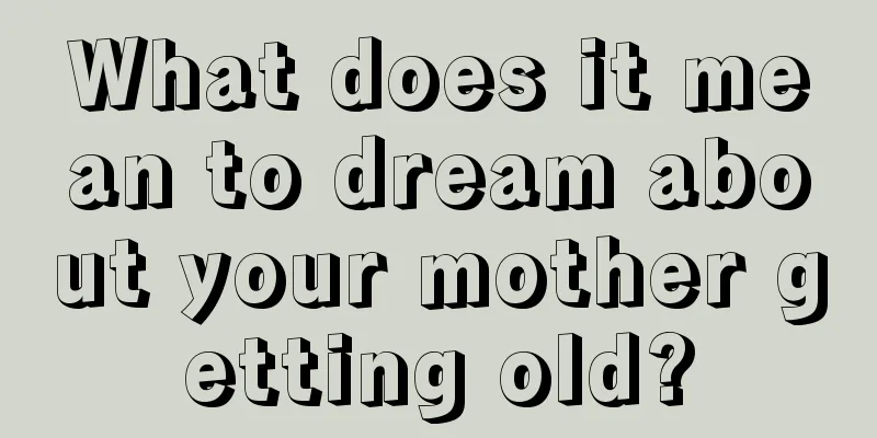 What does it mean to dream about your mother getting old?