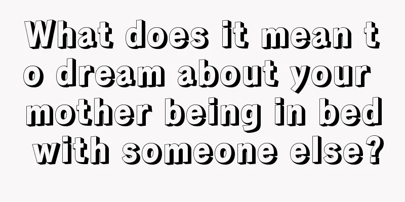 What does it mean to dream about your mother being in bed with someone else?