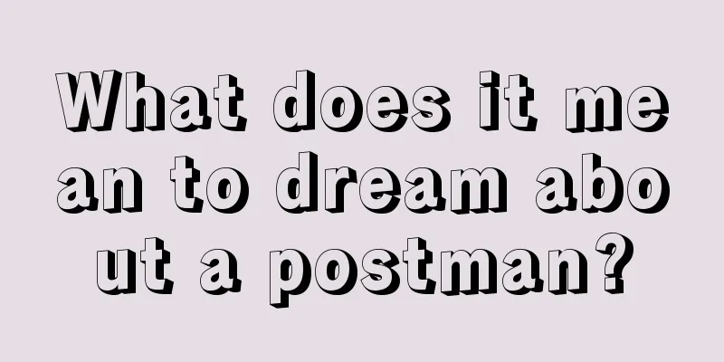 What does it mean to dream about a postman?