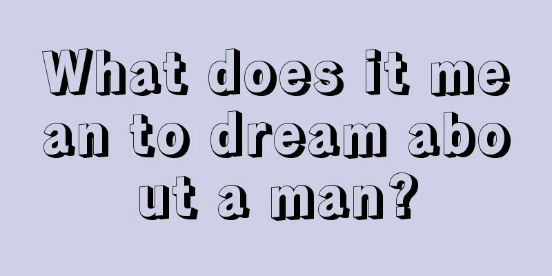 What does it mean to dream about a man?