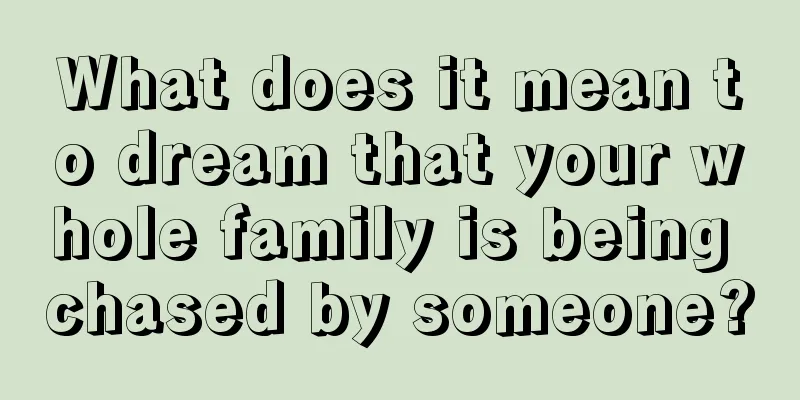 What does it mean to dream that your whole family is being chased by someone?