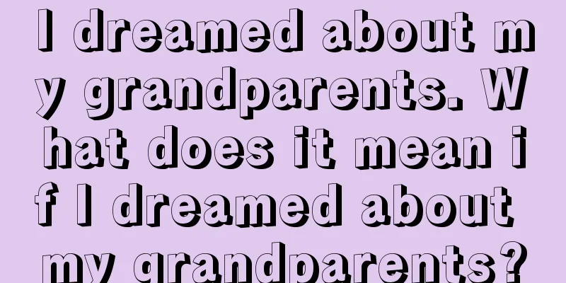 I dreamed about my grandparents. What does it mean if I dreamed about my grandparents?