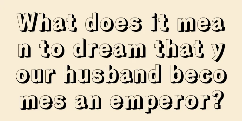 What does it mean to dream that your husband becomes an emperor?