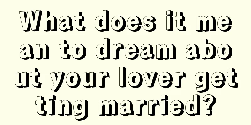 What does it mean to dream about your lover getting married?