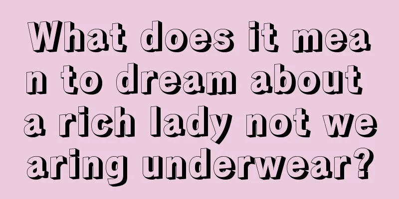 What does it mean to dream about a rich lady not wearing underwear?