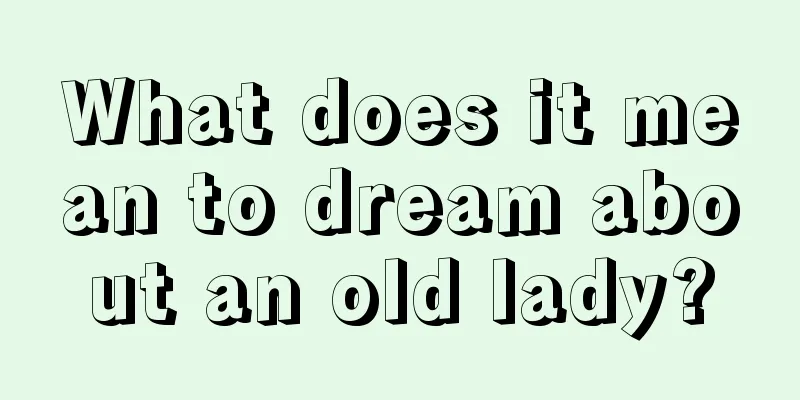 What does it mean to dream about an old lady?