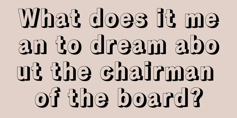 What does it mean to dream about the chairman of the board?