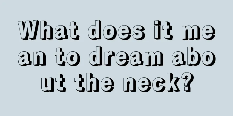 What does it mean to dream about the neck?