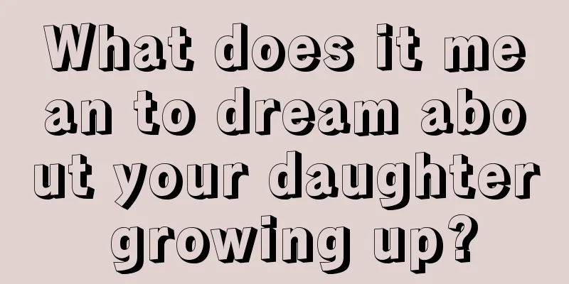 What does it mean to dream about your daughter growing up?