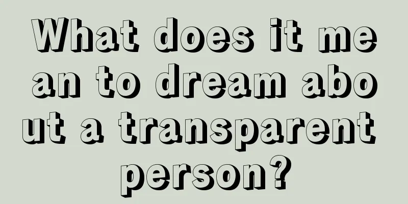 What does it mean to dream about a transparent person?